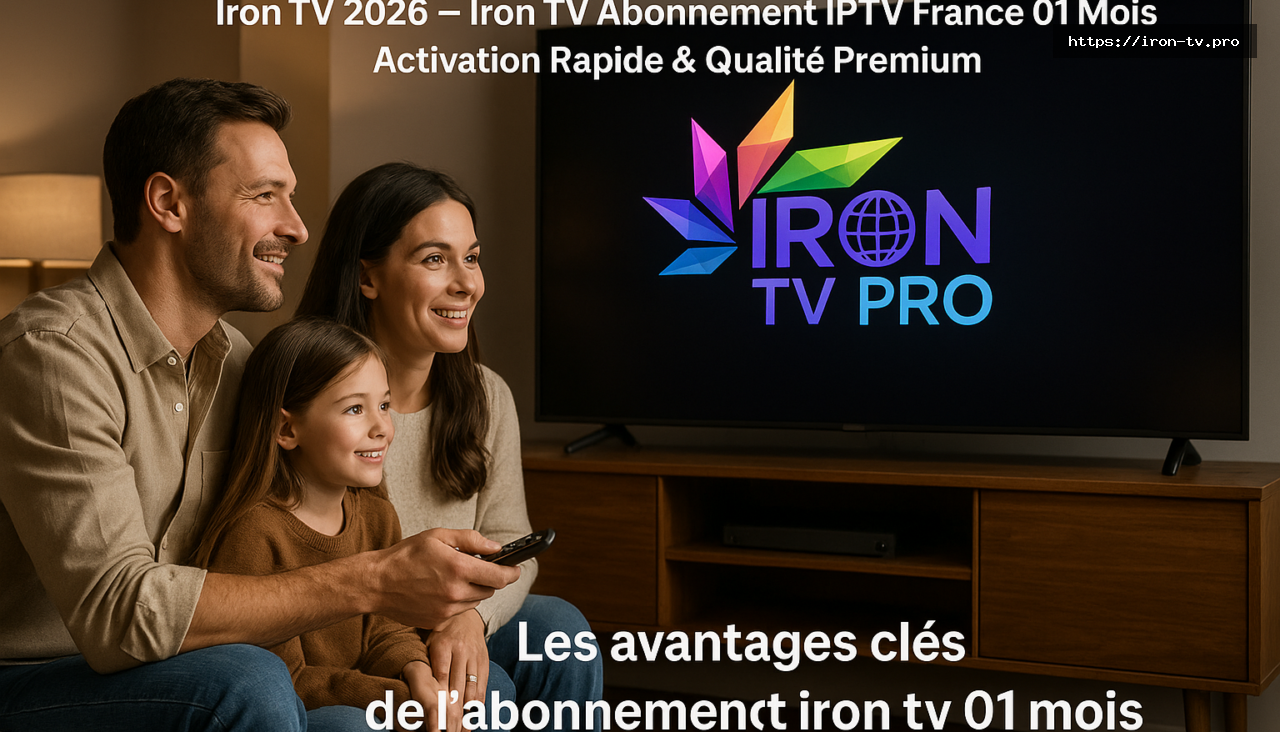 Les avantages clés de l’abonnement iron tv 01 mois - Iron TV 2026 – Iron TV Abonnement IPTV France 01 Mois | Activation Rapide & Qualité Premium