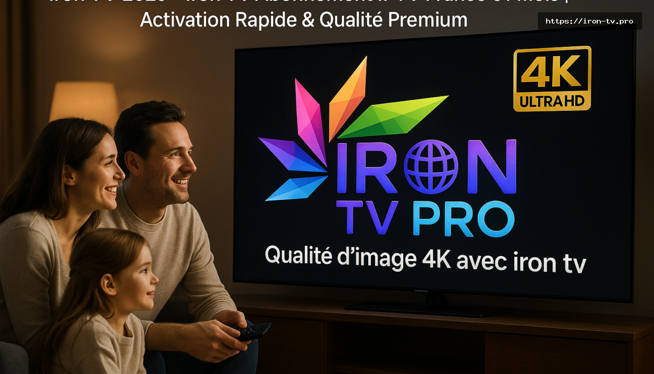 Qualité d’image 4K avec iron tv - Iron TV 2026 – Iron TV Abonnement IPTV France 01 Mois | Activation Rapide & Qualité Premium