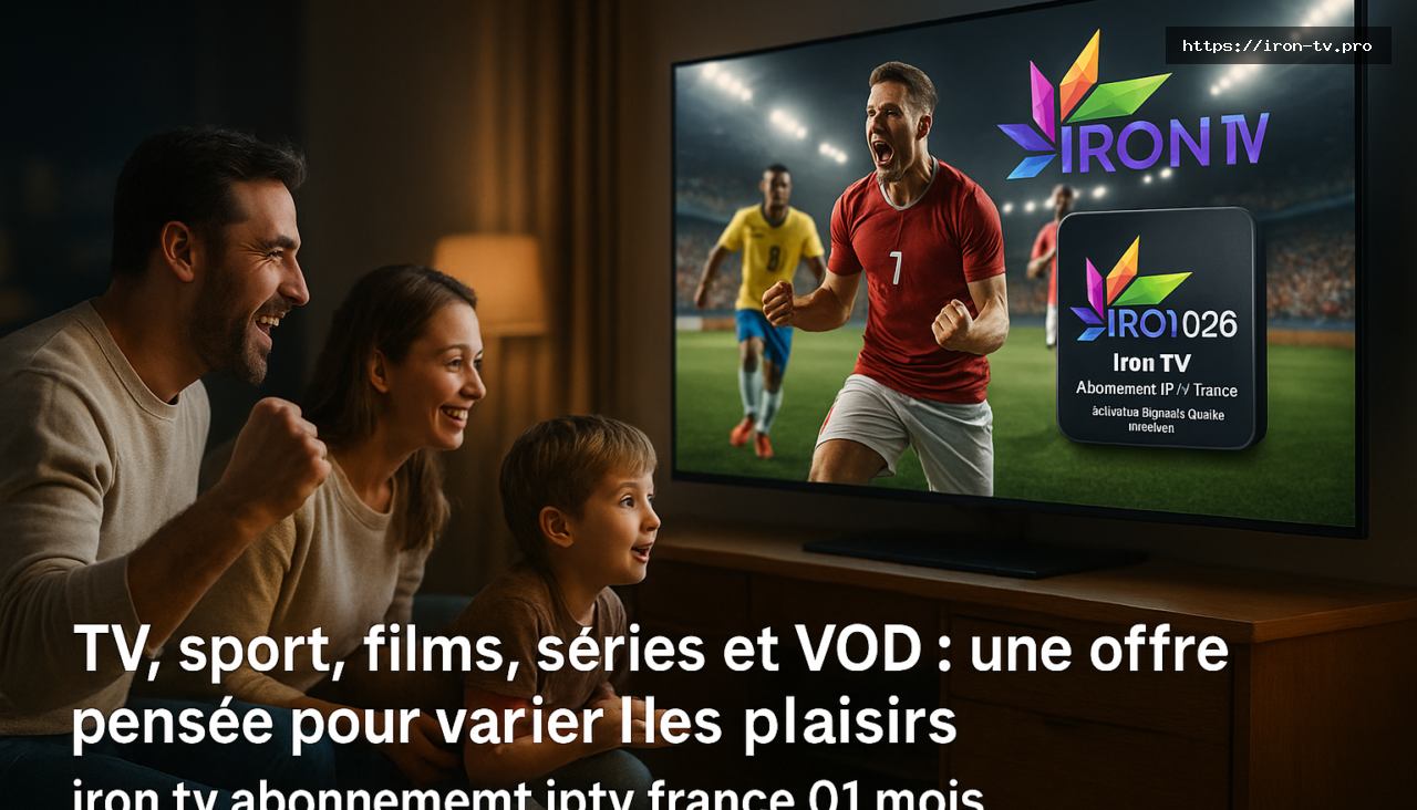 TV, sport, films, séries et VOD : une offre pensée pour varier les plaisirs iron tv abonnement iptv france 01 mois - Iron TV 2026 – Iron TV Abonnement IPTV France 01 Mois | Activation Rapide & Qualité Premium