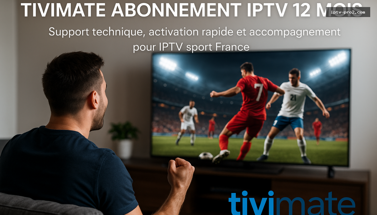 Support technique, activation rapide et accompagnement pour IPTV sport France - TIVIMATE ABONNEMETN IPTV 12 MOIS